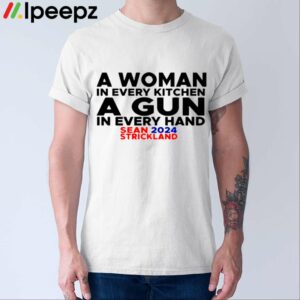 Sean Strickland 2024 A Woman In Every Kitchen A Gun In Every Hand Shirt