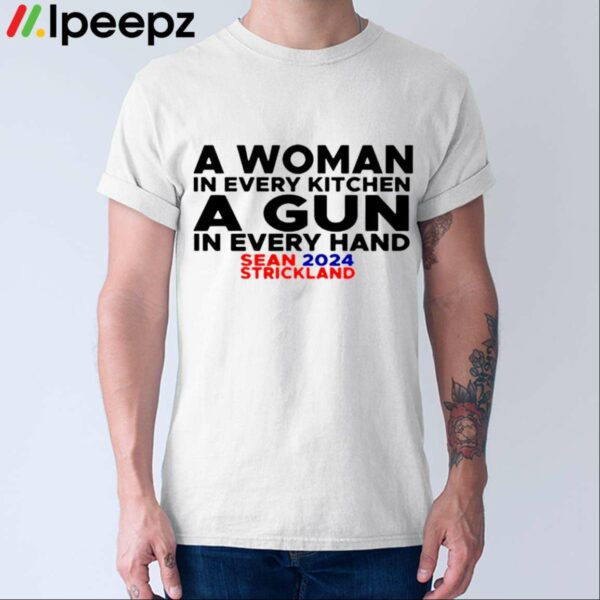 Sean Strickland 2024 A Woman In Every Kitchen A Gun In Every Hand Shirt