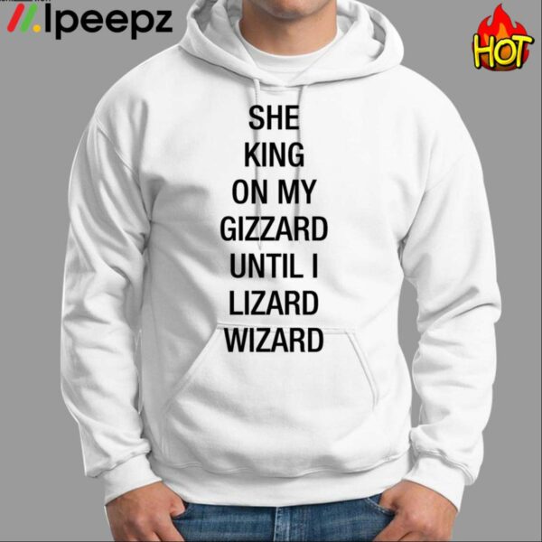 She King On My Gizzard Until I Lizard Wizard Shirt