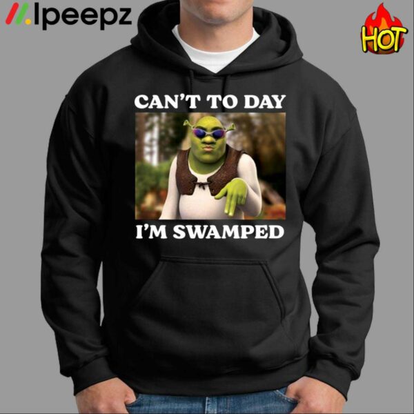 Sherk Cant Today Im Swamped Shirt