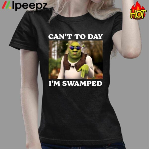 Sherk Cant Today Im Swamped Shirt