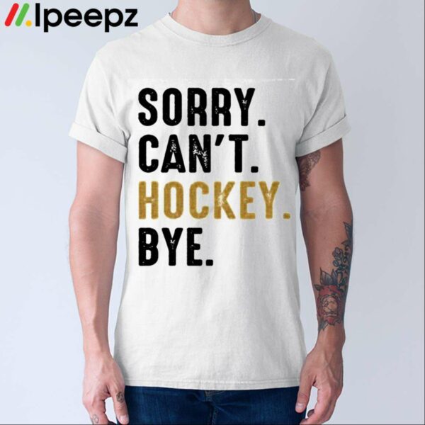 Sorry Cant Hockey Bye Shirt