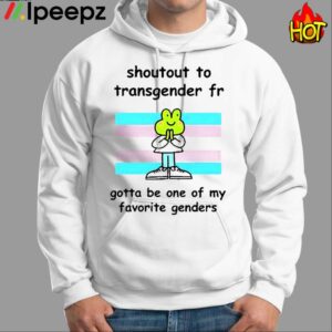 Stinky Katie Shoutout To Transgender Fr Gotta Be One Of My Favorite Genders Shirt 1