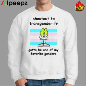 Stinky Katie Shoutout To Transgender Fr Gotta Be One Of My Favorite Genders Shirt 2