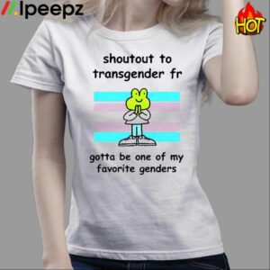 Stinky Katie Shoutout To Transgender Fr Gotta Be One Of My Favorite Genders Shirt 3