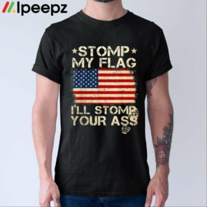 Stomp My Flag And Ill Stomp Your Ass Shirt