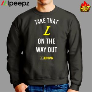 Take That L On The Way Out Shirt