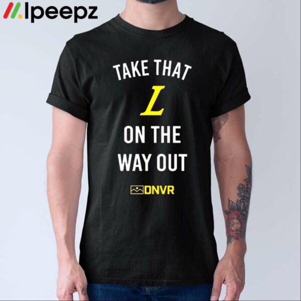 Take That L On The Way Out Shirt