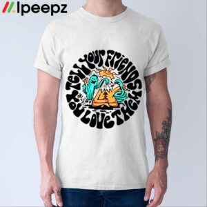 Tell Your Friends You Love Them Shirt