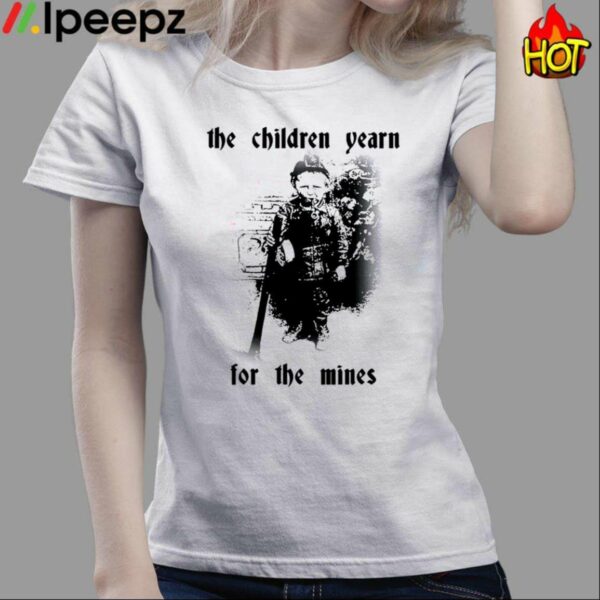 The Children Yearn For The Mines Shirt