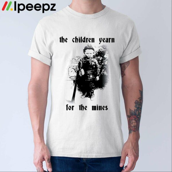 The Children Yearn For The Mines Shirt