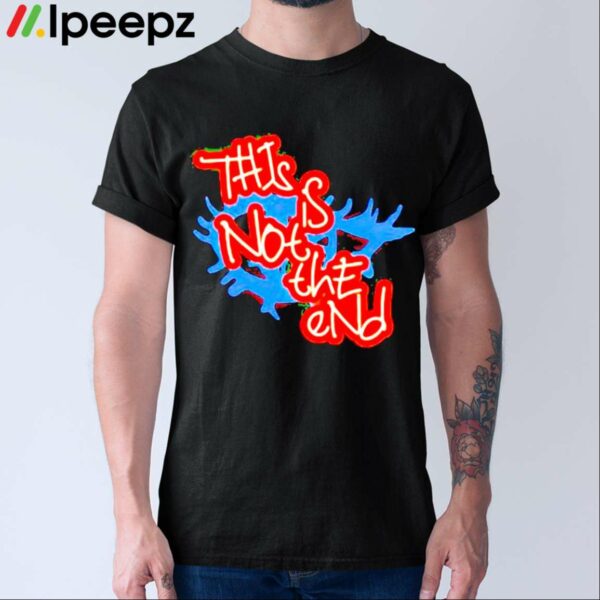 This Is Not The End Shirt