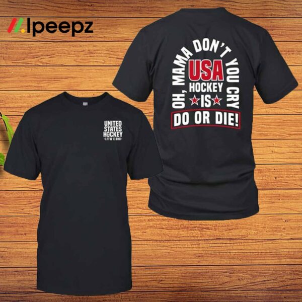 United State Hockey Is Do Or Die Oh Mama Don_t You Cry Usa Hockey Shirt