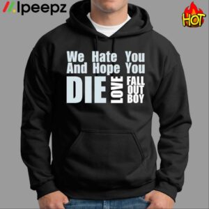 We Hate You And Hope You Die Love Fall Out Boy Shirt