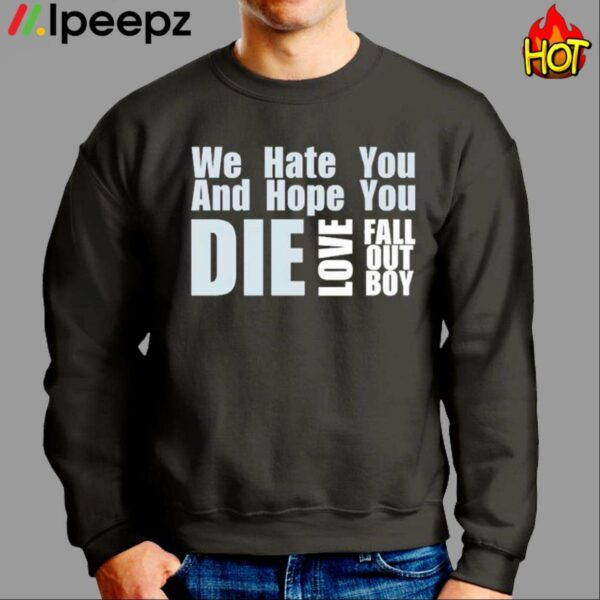 We Hate You And Hope You Die Love Fall Out Boy Shirt