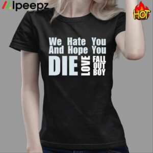 We Hate You And Hope You Die Love Fall Out Boy Shirt