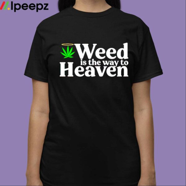 Weed Is The Way To Heaven Shirt