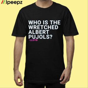 Who Is The Wretched Albert Pujols Shirt