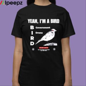 Yeah Im A Bird Government Drone Shirt