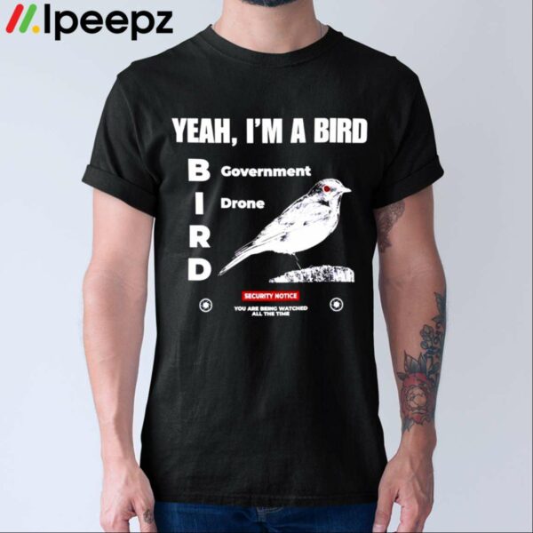 Yeah Im A Bird Government Drone Shirt