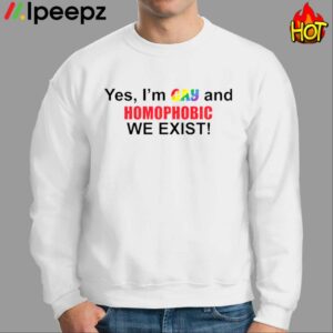 Yes Im Gay And Homophobic We Exist Shirt