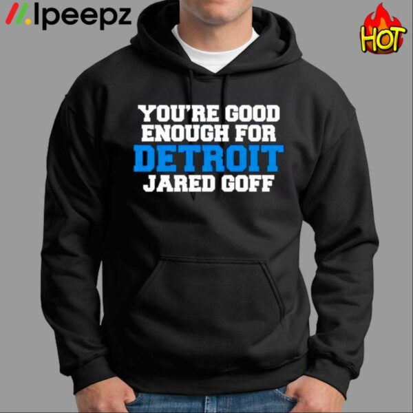 Youre Good Enough For Detroit Jared Goff Shirt