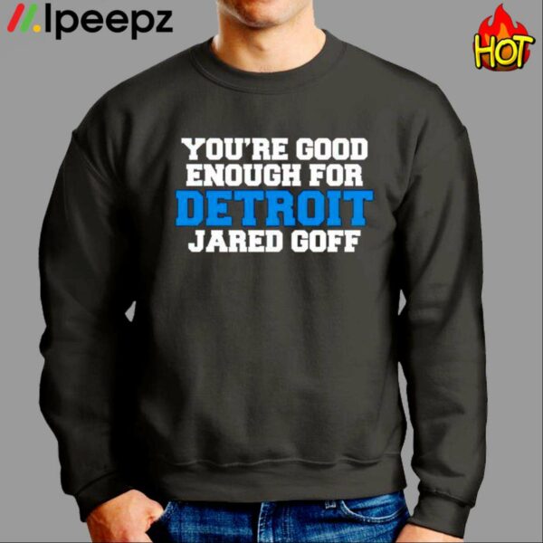 Youre Good Enough For Detroit Jared Goff Shirt