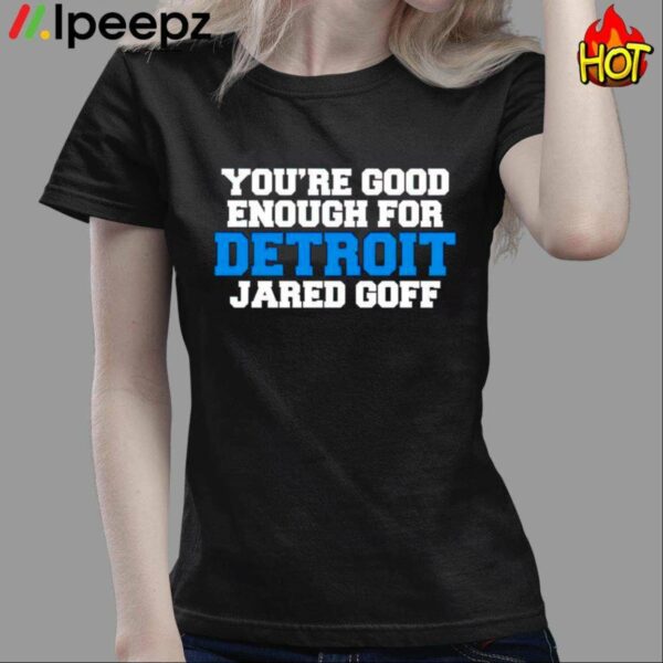 Youre Good Enough For Detroit Jared Goff Shirt