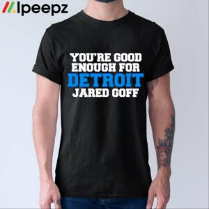 Youre Good Enough For Detroit Jared Goff Shirt