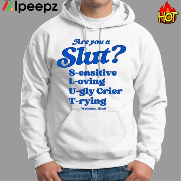 Are You A Slut Sensitive Loving Ugly Crier Trying Shirt