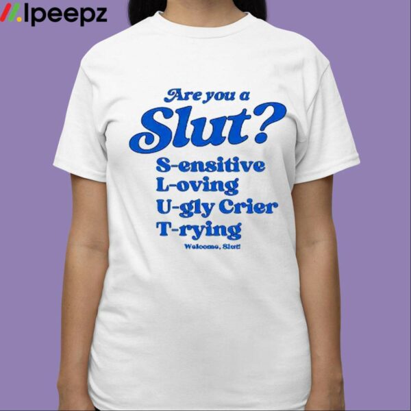 Are You A Slut Sensitive Loving Ugly Crier Trying Shirt