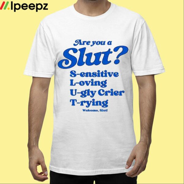 Are You A Slut Sensitive Loving Ugly Crier Trying Shirt