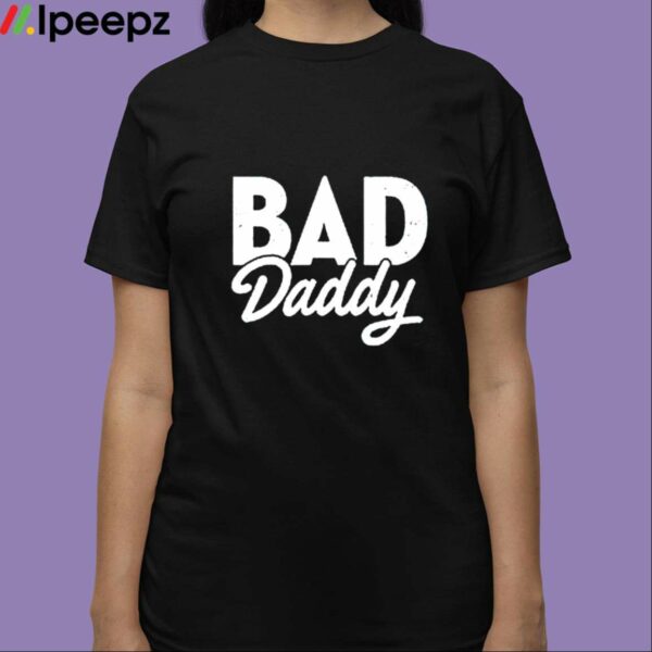 Bad Daddy Shirt