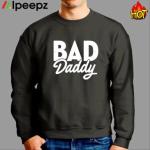 Bad Daddy Shirt