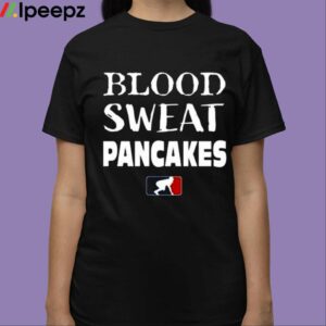 Blood Sweat Pancakes Shirt