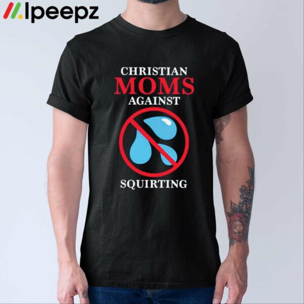 Christian Moms Against Squirting Shirt