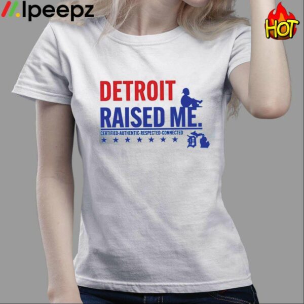 Detroit Raised Me Certified Respected Connected Shirt