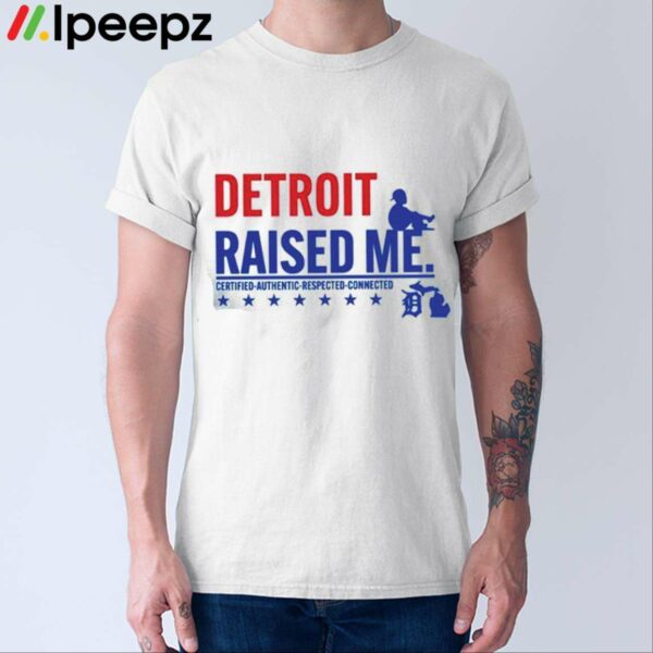 Detroit Raised Me Certified Respected Connected Shirt