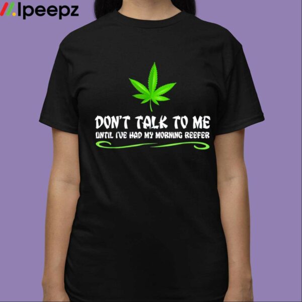 Dont Talk To Me Until Ive Had My Morning Reefer Shirt