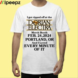 Dorian Electra I Got Ripped Off At The Dorian Electra Booth Feb 24 2024 Portland Shirt