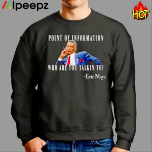 Eric Mays Point Of Information Who Are You Talkin To Shirt