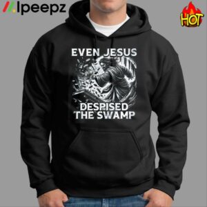 Even Jesus Despised The Swamp Shirt