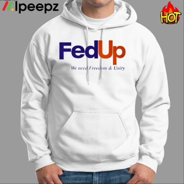 FedUP We Need Freedom And Unity Shirt