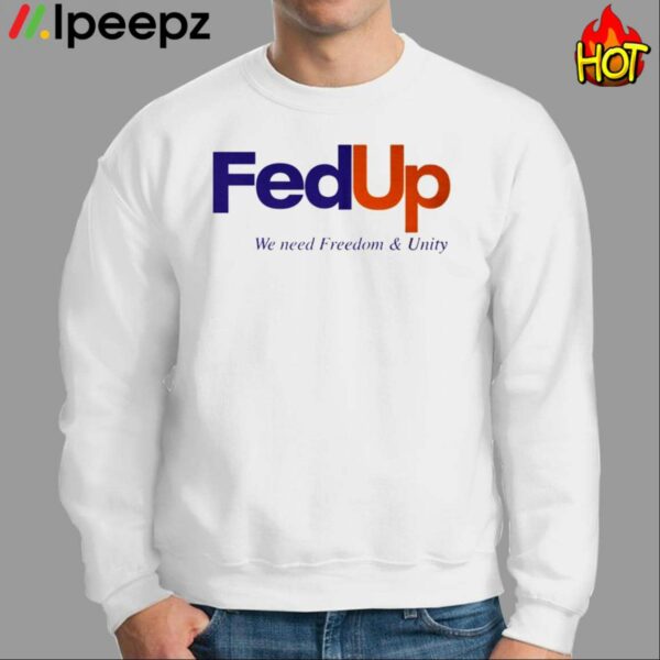 FedUP We Need Freedom And Unity Shirt