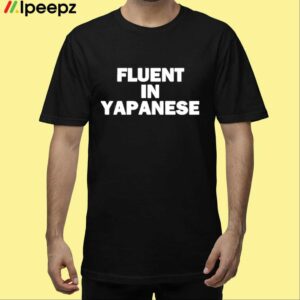Fluent In Yapanese Shirt