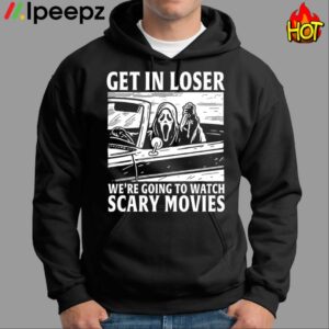 Get In Loser Were Going To Watch Scary Movies Shirt