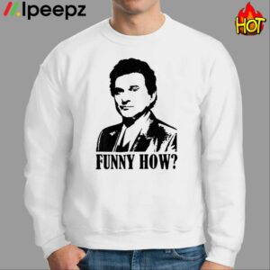 Goodfellas Funny How Shirt