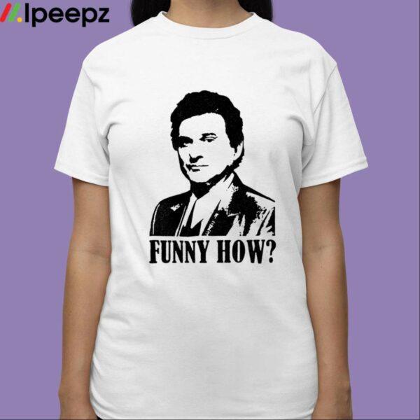 Goodfellas Funny How Shirt