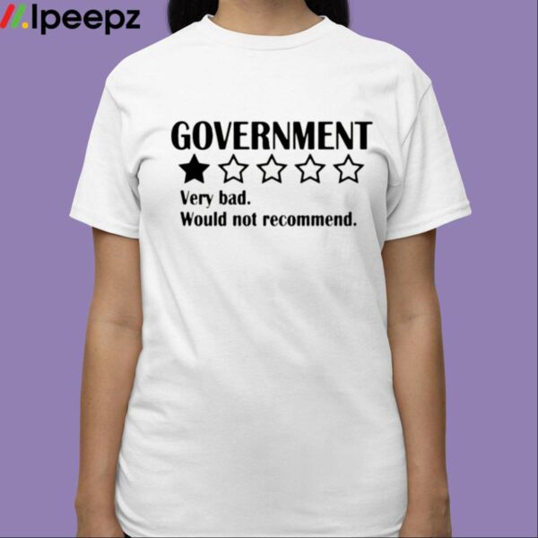 Government Very Bad Would Not Recommend Shirt