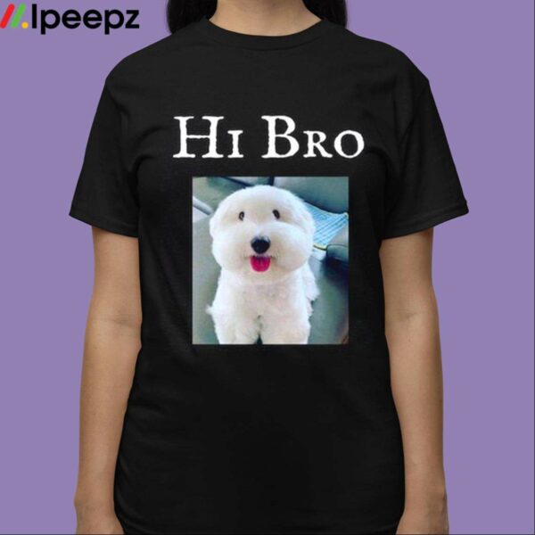 Hi Bro Dog Shirt